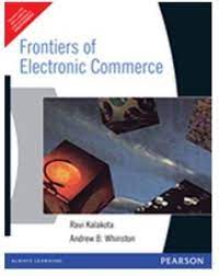 Frontiers Of Electronic Commerce, 1e Paperback –by Ravi Kalakota, Andrew B. Whinston (Author)- Pearson Education India-9788177583922